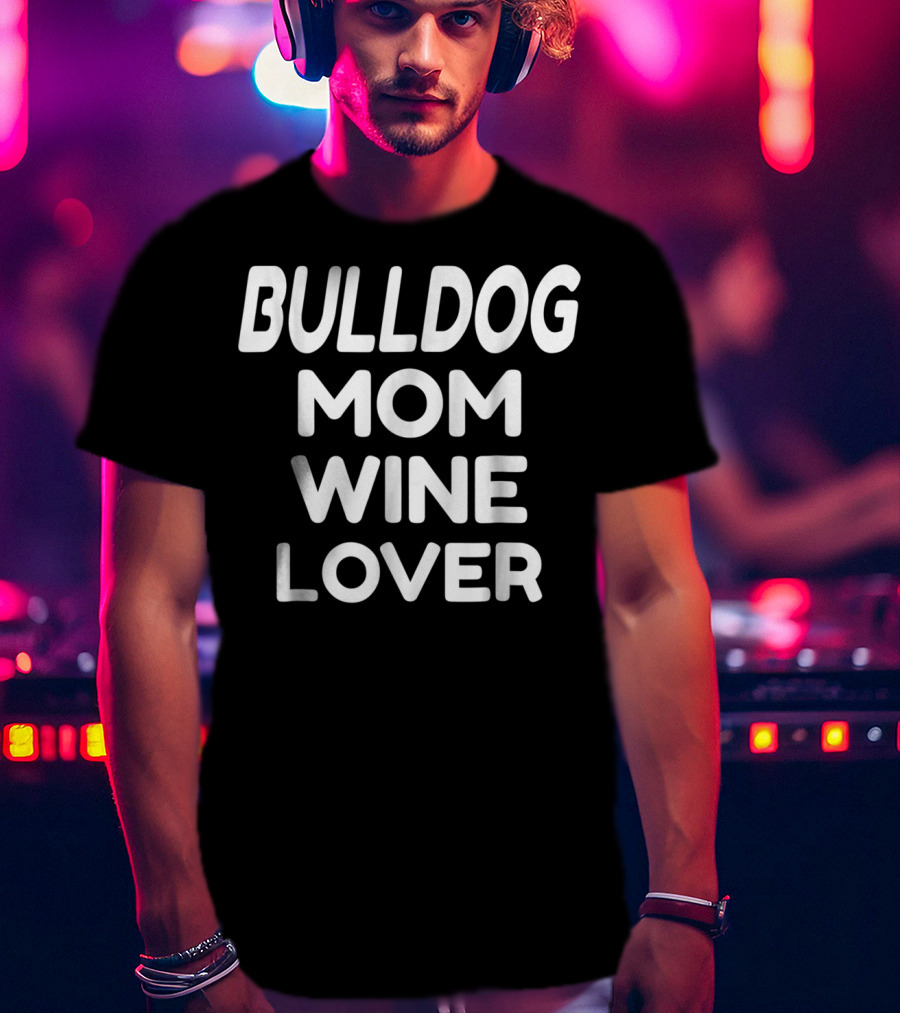 Bulldog Mom Wine Lover T-Shirt
