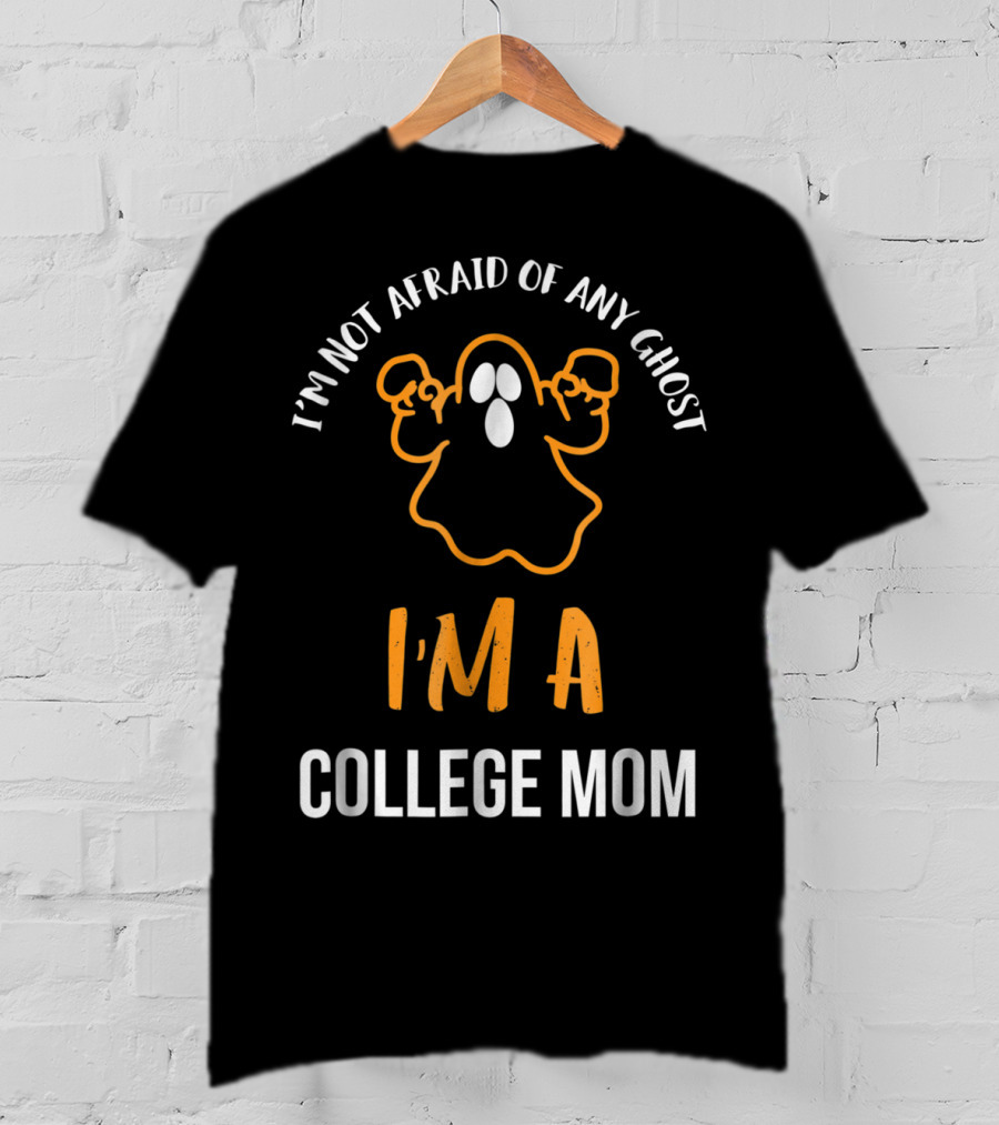 I'm Not Afraid Of Any Ghost I'm A College Mom T-Shirt
