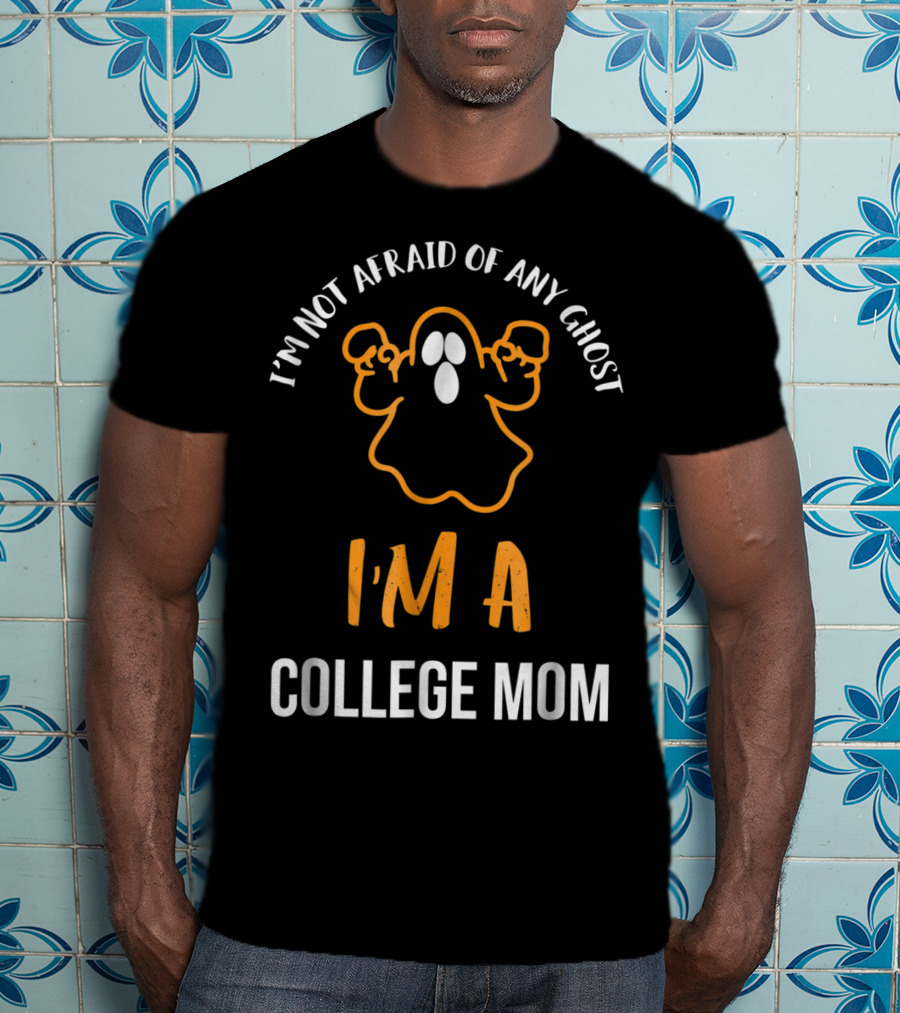 I'm Not Afraid Of Any Ghost I'm A College Mom T-Shirt