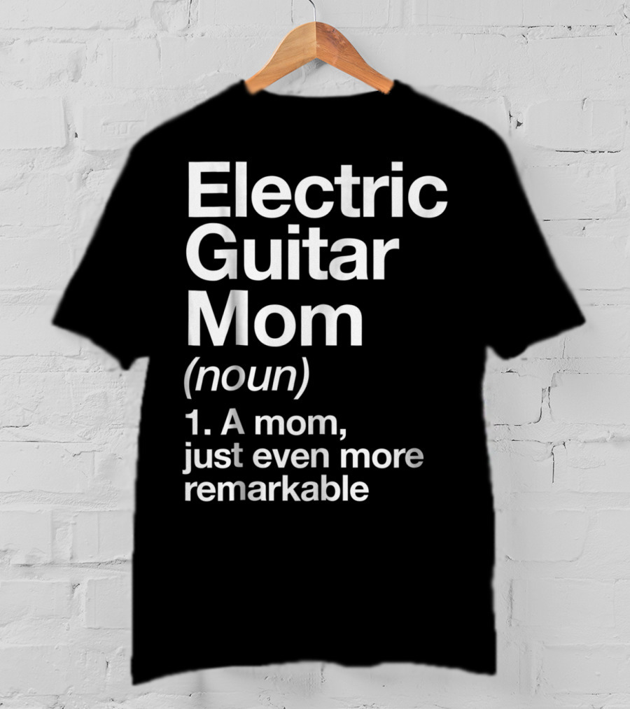 Electric Guitar Mom Noun Remarkable Musician Definition Funny T-Shirt