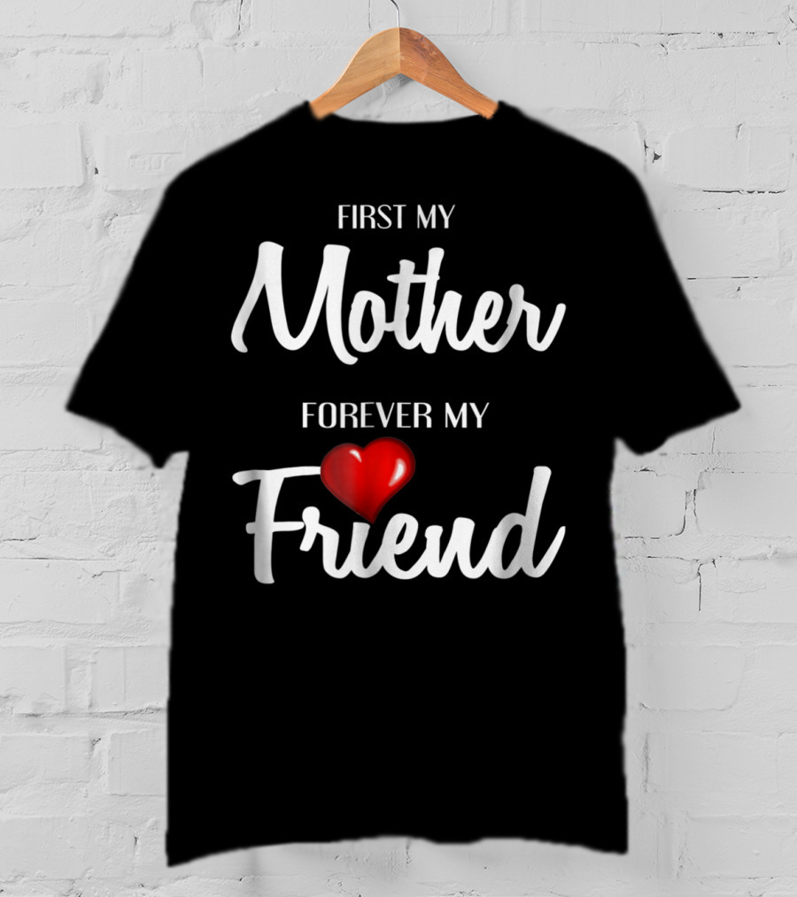 First My Mother Forever My Friend Heart T-Shirt