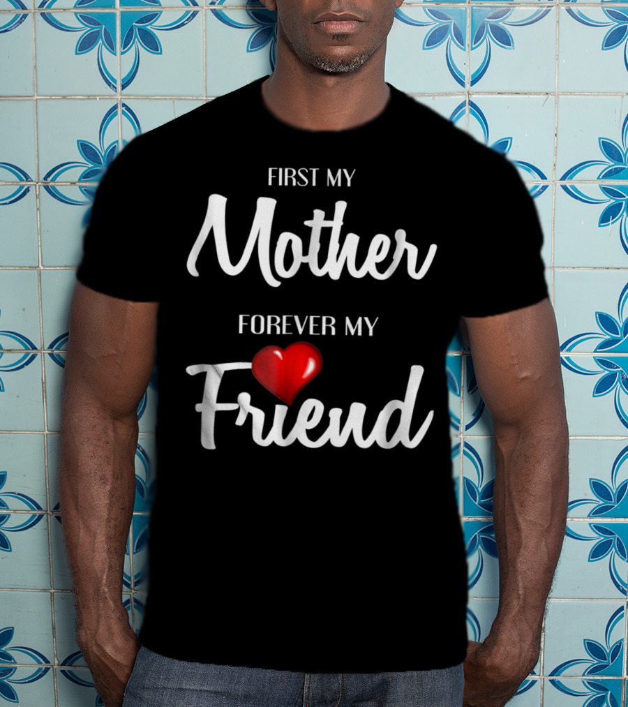 First My Mother Forever My Friend Heart T-Shirt