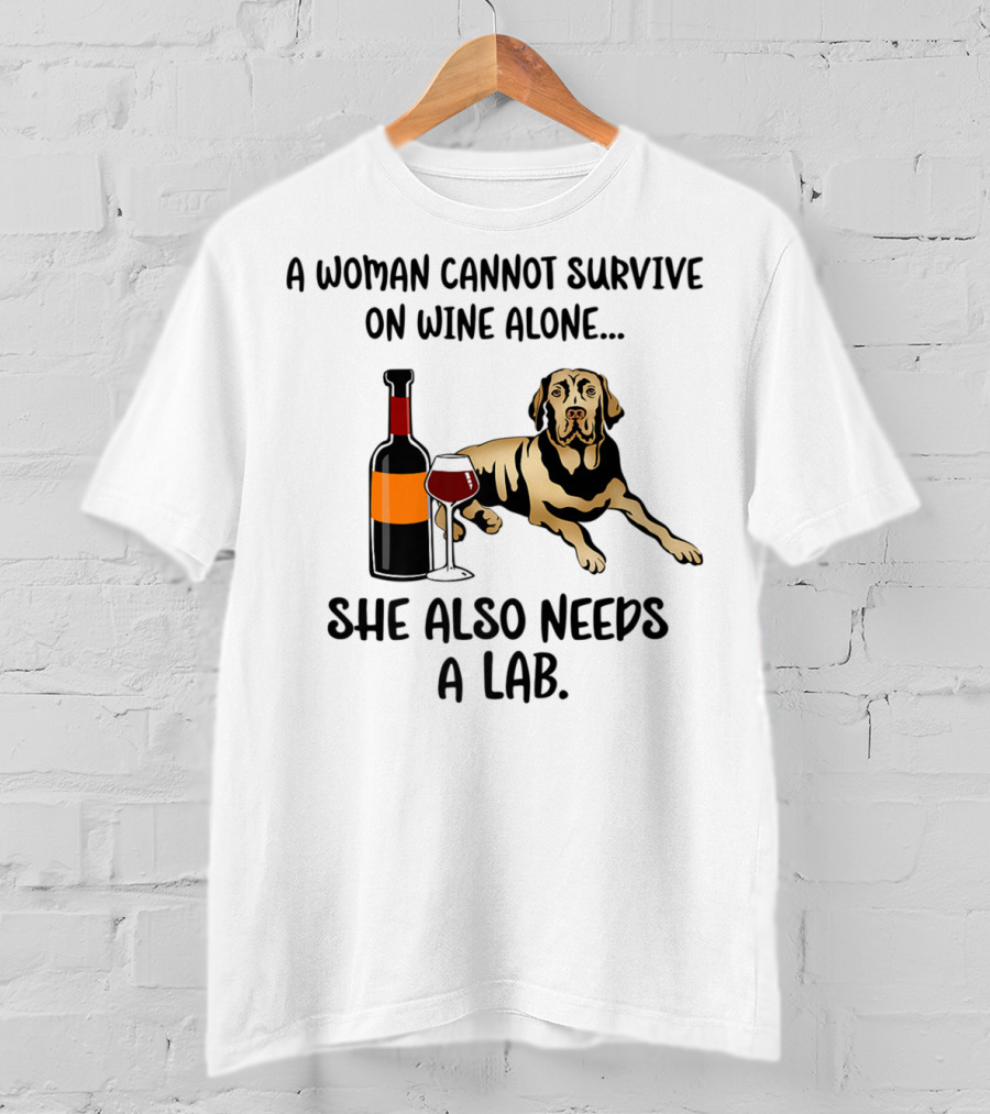 A Woman Cannot Survive On Wine Alone She Also Needs A Lab Funny Dog Mom Labrador Retriever Lab Wine48 T-Shirt