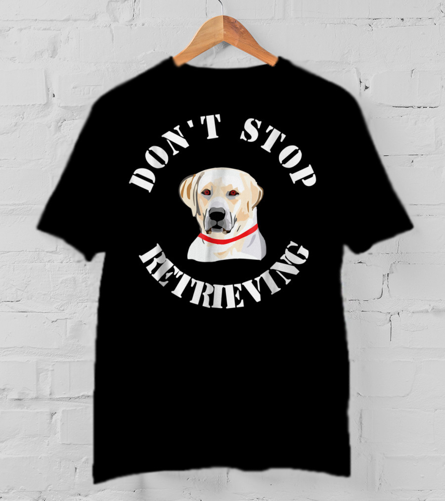 Don't Stop Retrieving Golden Retriever T-Shirt