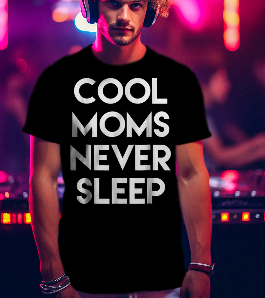 Cool Moms Never Sleep Funny Mom Saying 68 T-Shirt