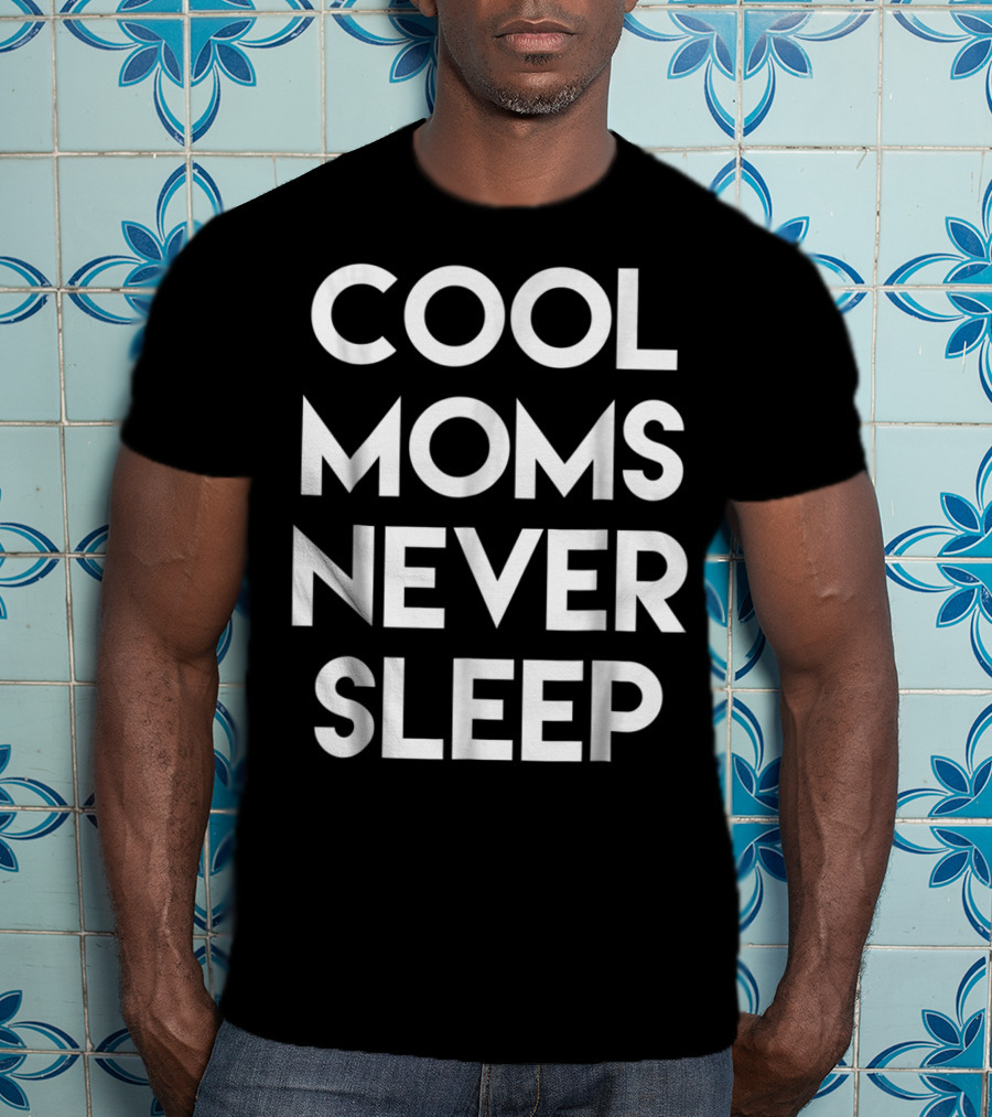 Cool Moms Never Sleep Funny Mom Saying 68 T-Shirt