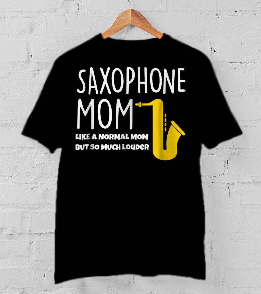 Saxophone Mom Like A Normal Mom But So Much Louder T-Shirt