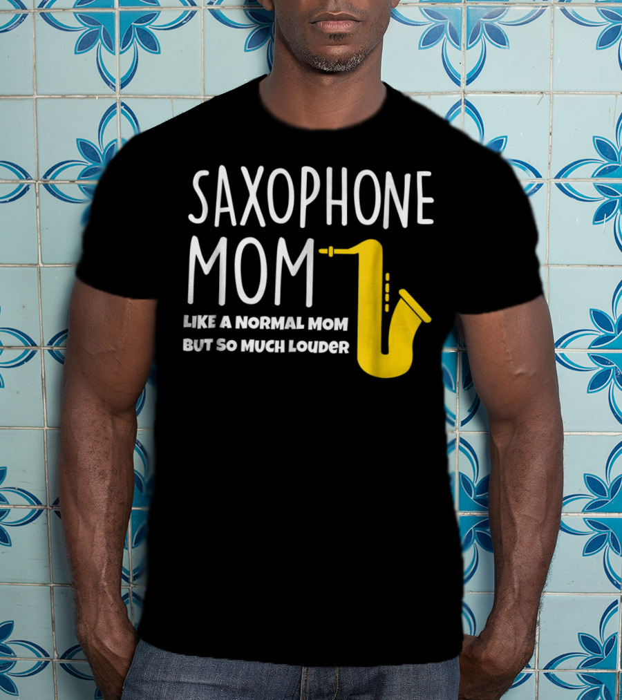 Saxophone Mom Like A Normal Mom But So Much Louder T-Shirt