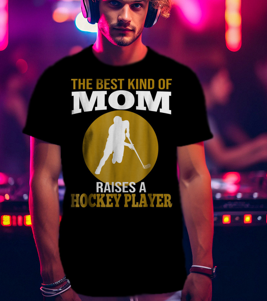The Best Kind Of Mom Raises A Hockey Player T-Shirt