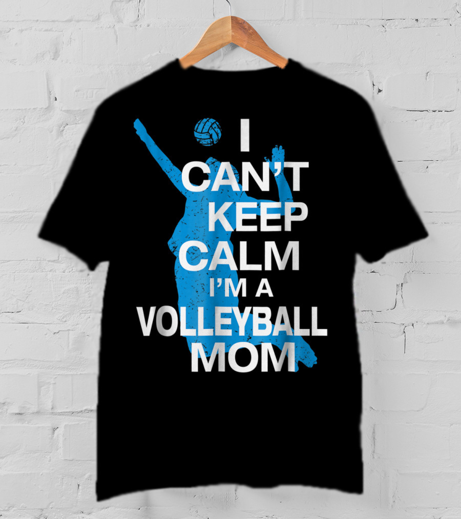 I Can't Keep Calm I'm A Volleyball Mom T-Shirt