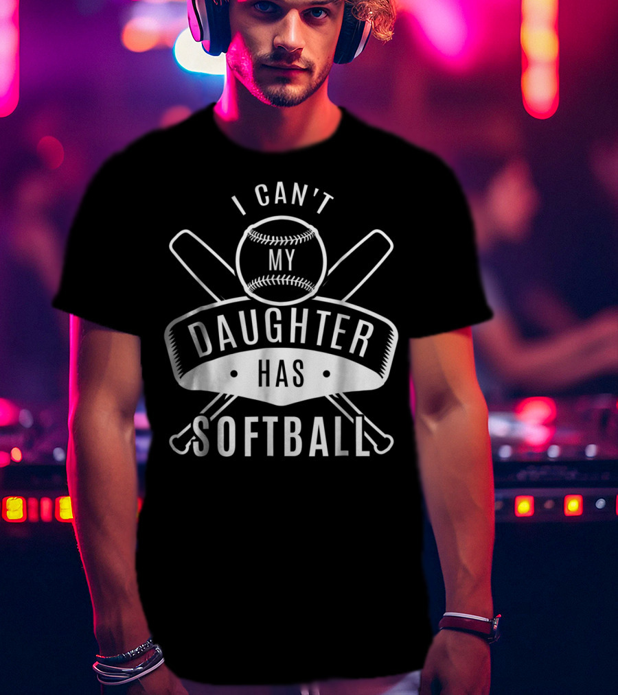 I Can't My Daughter Has Softball Bat And Ball T-Shirt