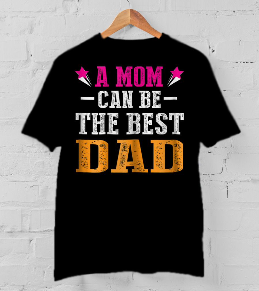 A Mom Can Be The Best Dad T-Shirt