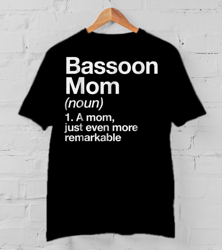 Bassoon Mom Definition Noun A Mom Just Even More Remarkable T-Shirt