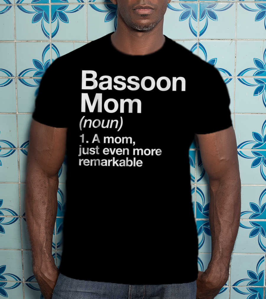 Bassoon Mom Definition Noun A Mom Just Even More Remarkable T-Shirt
