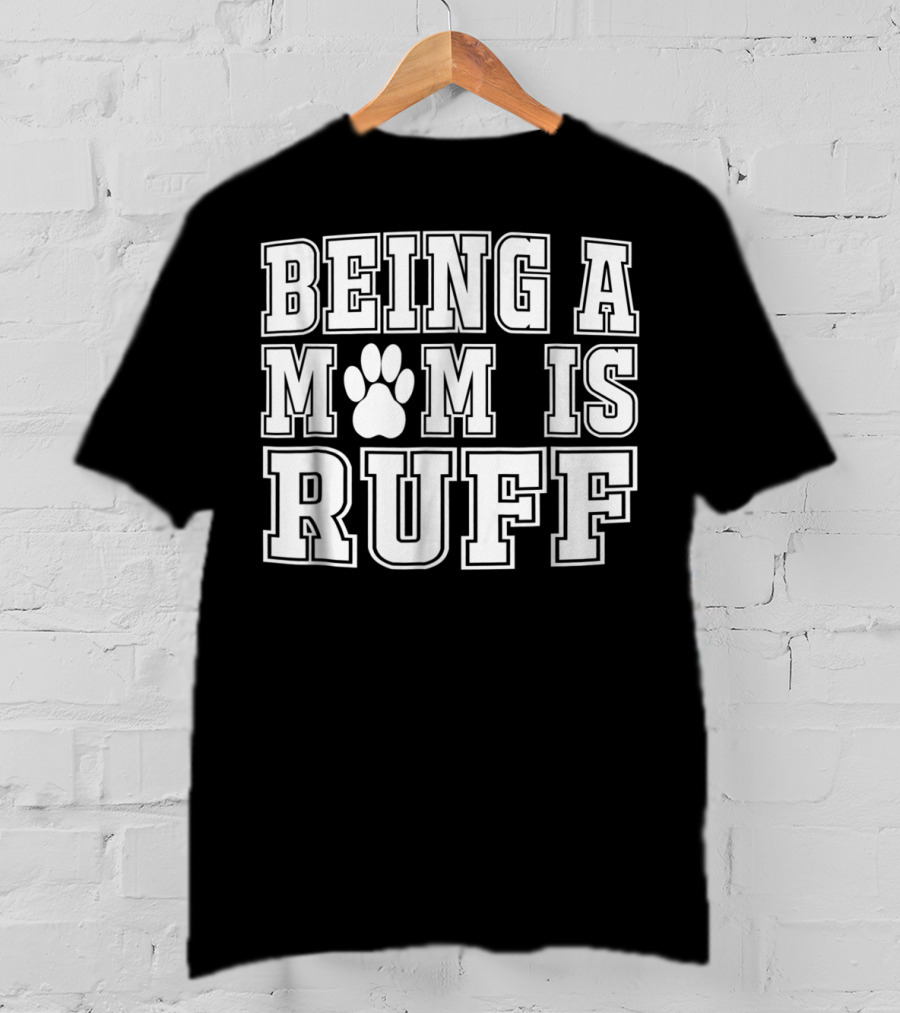 Being A Mom Is Ruff Animal Lover Dog Paw T-Shirt