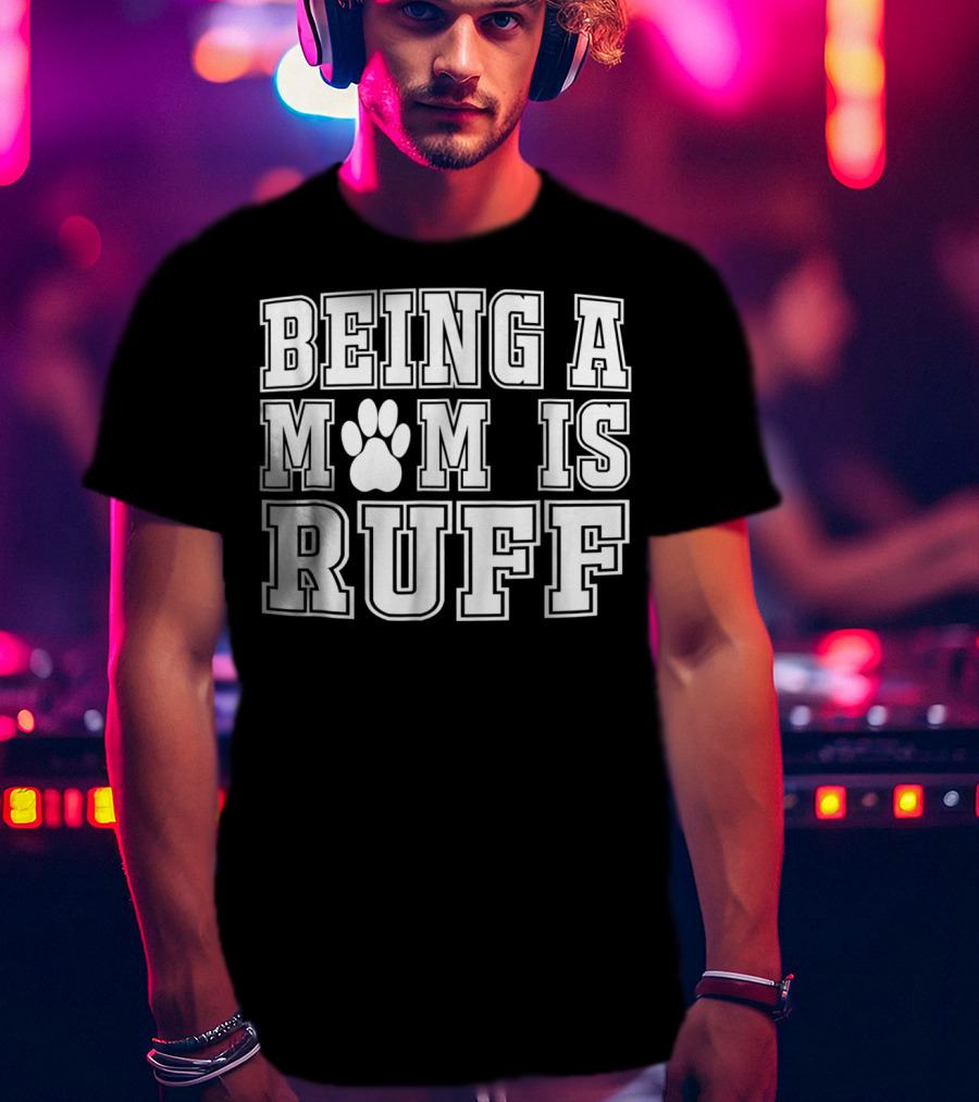 Being A Mom Is Ruff Animal Lover Dog Paw T-Shirt