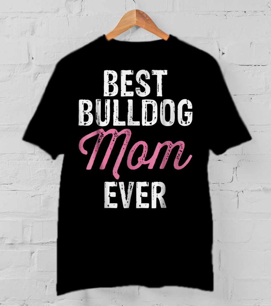 Best Bulldog Mom Ever Animal Lover Mother Dog T-Shirt