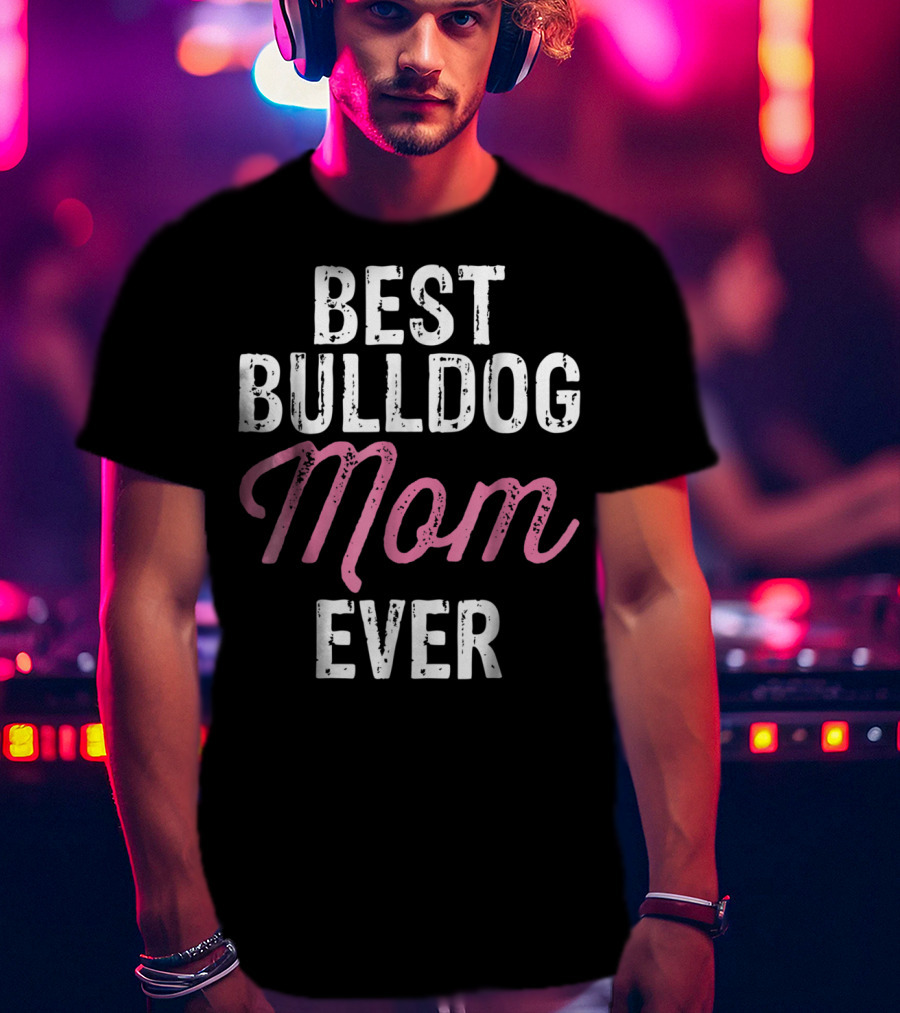 Best Bulldog Mom Ever Animal Lover Mother Dog T-Shirt