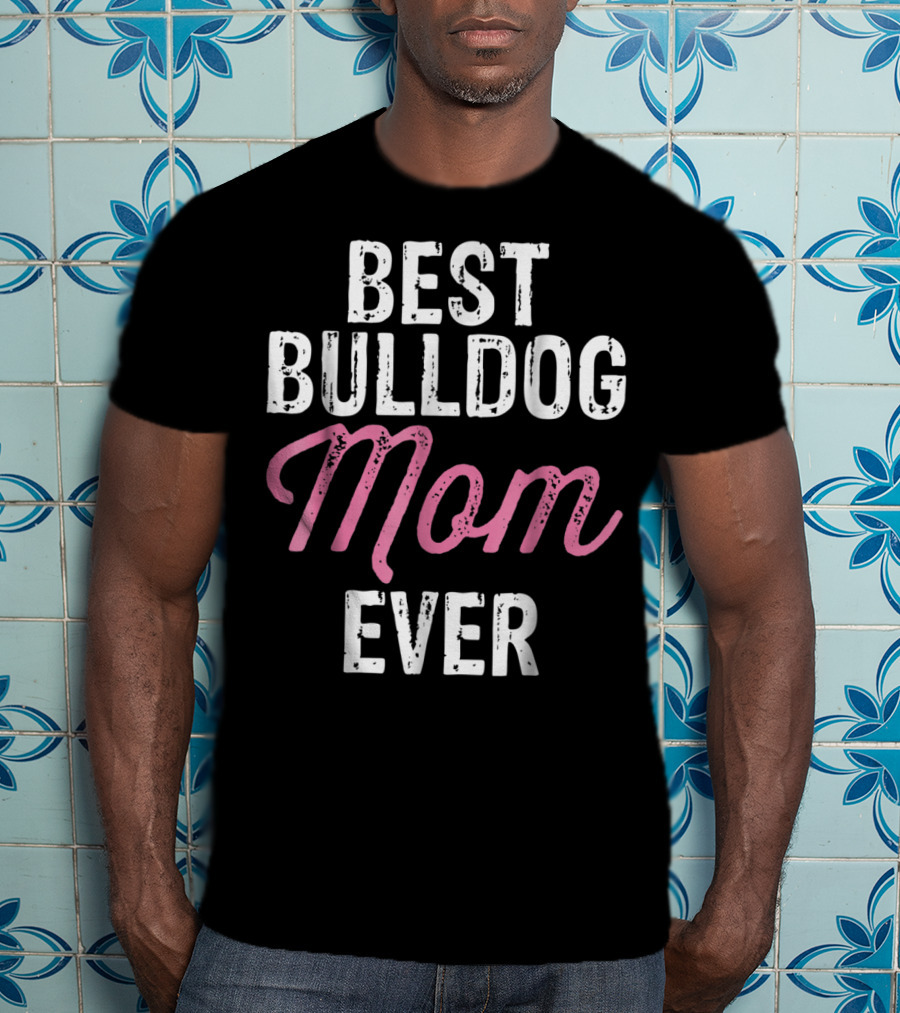Best Bulldog Mom Ever Animal Lover Mother Dog T-Shirt