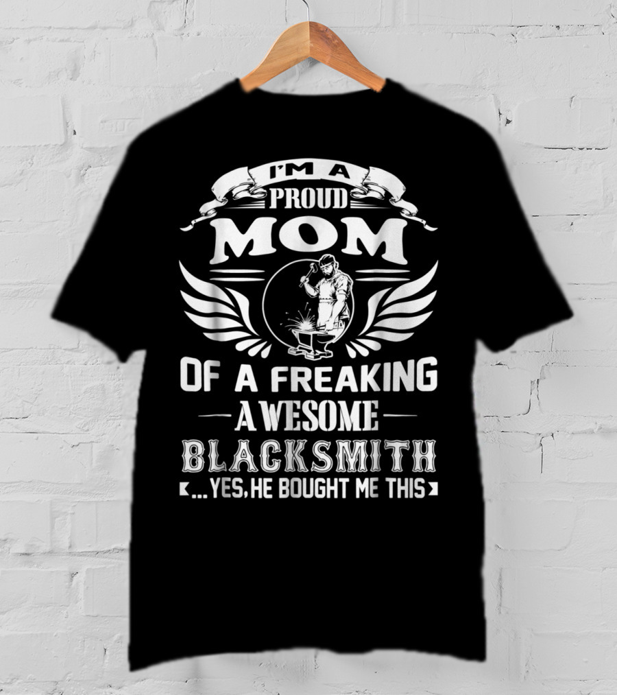 I'm A Proud Mom Of A Freaking Awesome Blacksmith T-Shirt