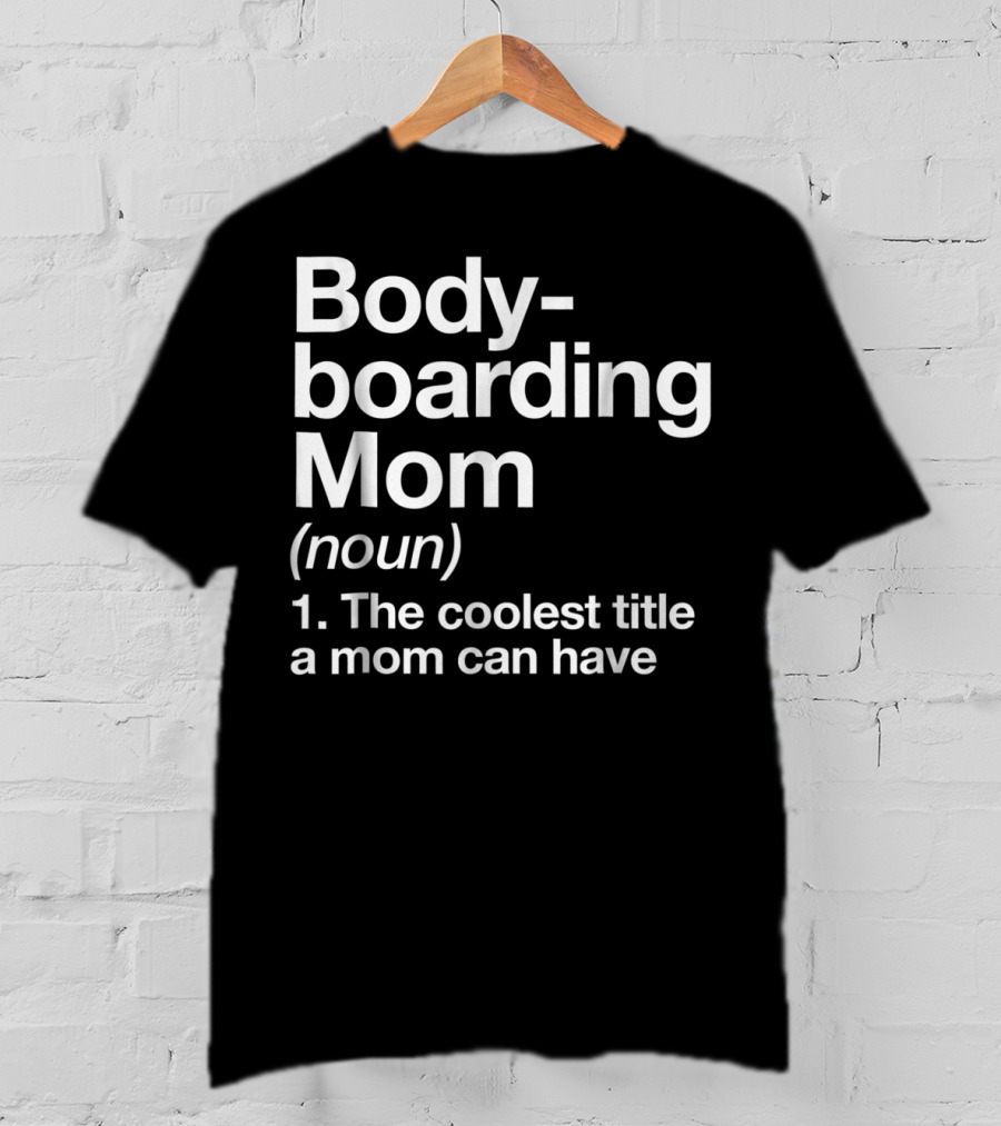 Bodyboarding Mom Definition The Coolest Title A Mom Can Have T-Shirt