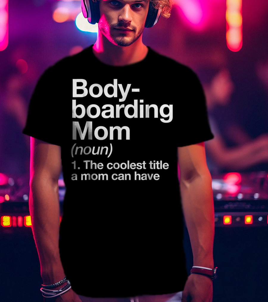 Bodyboarding Mom Definition The Coolest Title A Mom Can Have T-Shirt