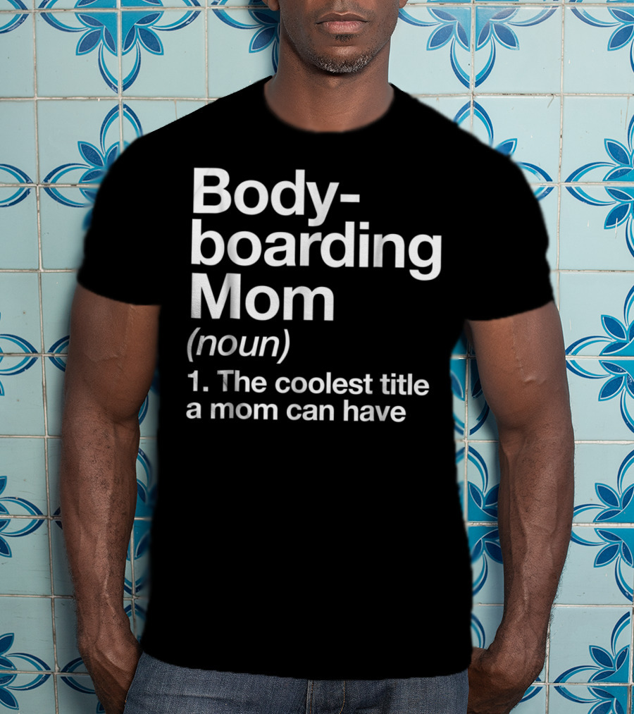 Bodyboarding Mom Definition The Coolest Title A Mom Can Have T-Shirt