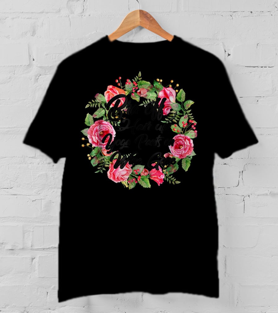 Bra Off Hair Up Yoga Pants On Wine Gone Mom Mother Floral T-Shirt