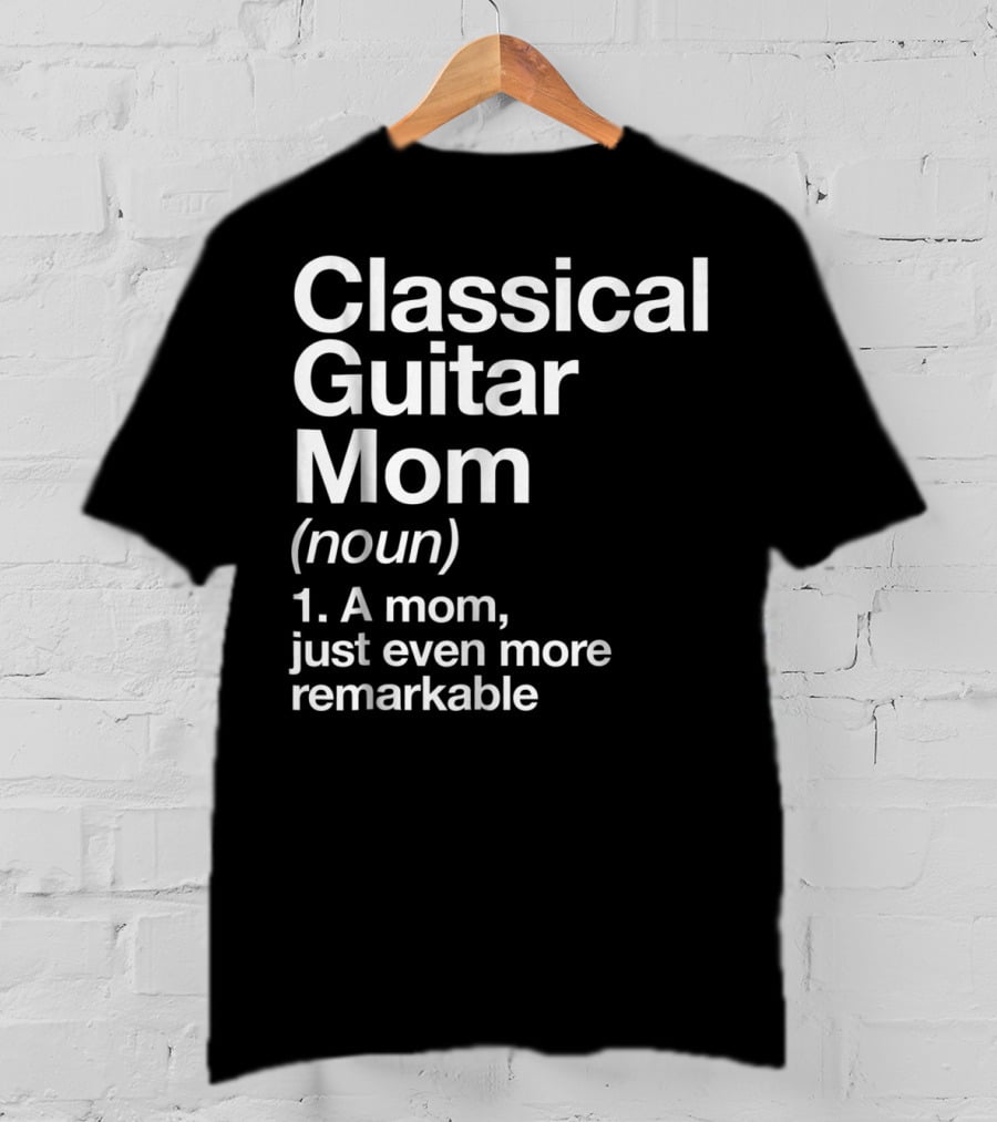 Classical Guitar Mom Remarkable Definition Funny Musician Tee28 T-Shirt
