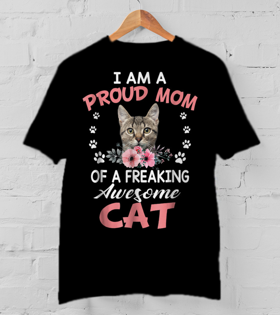 I Am A Proud Mom Of A Freaking Awesome Cat T-Shirt