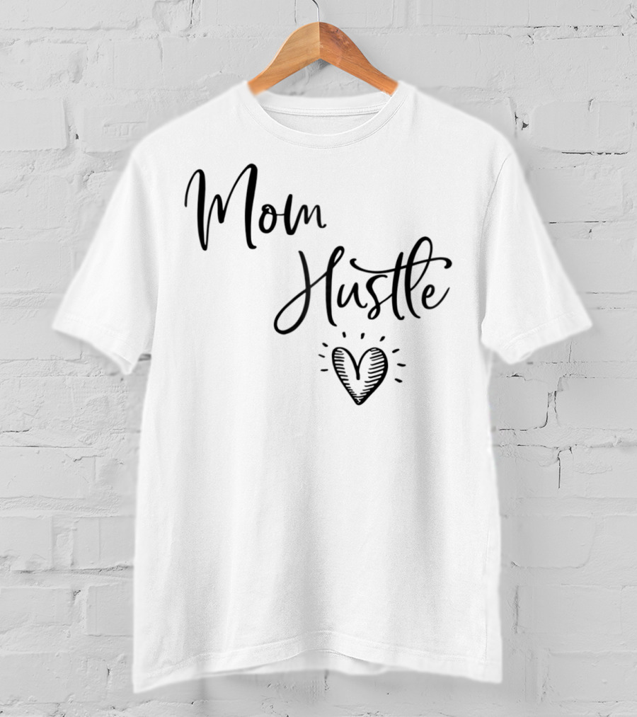 Mom Hustle Heart Cute Mom Hustle Idea For Mama59 T-Shirt