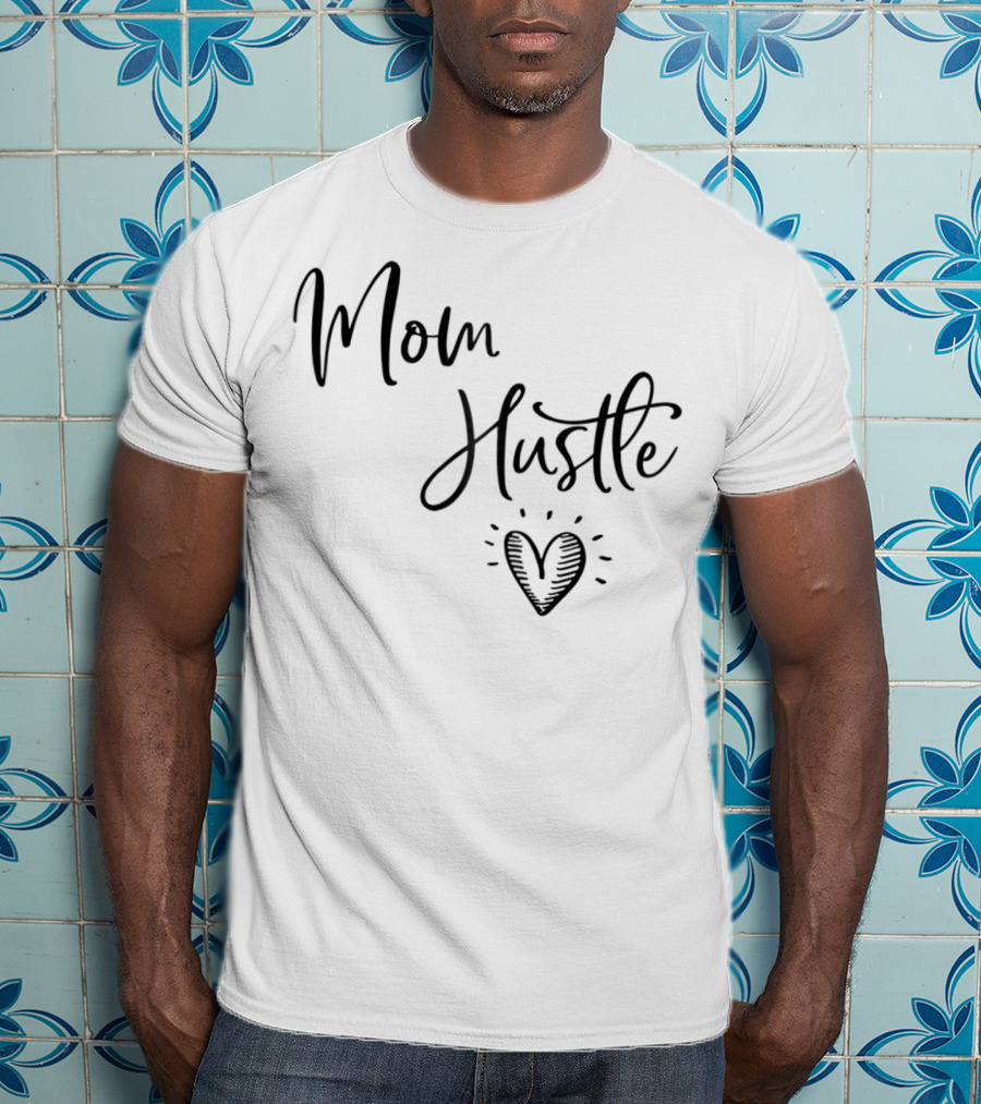Mom Hustle Heart Cute Mom Hustle Idea For Mama59 T-Shirt