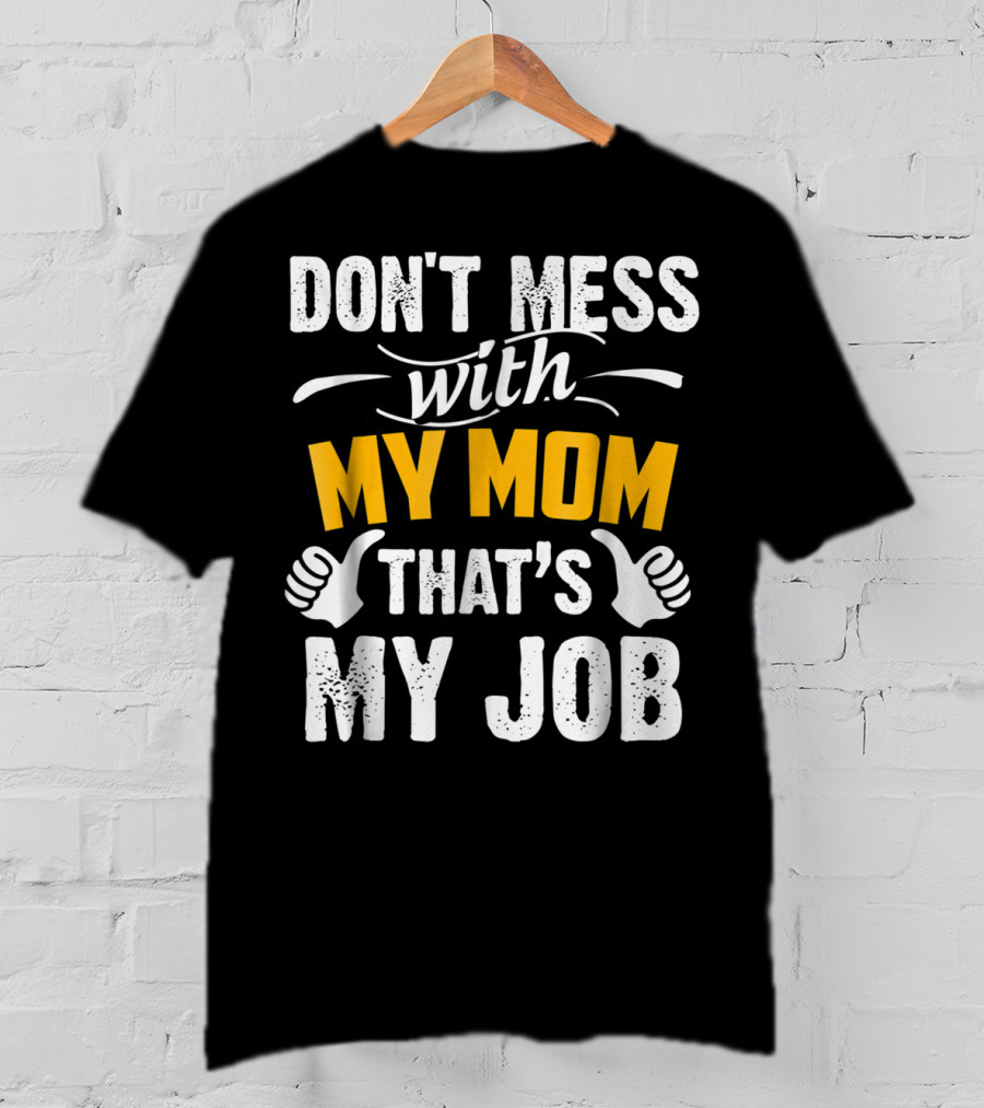 DON'T MESS WITH MY MOM THAT'S MY JOB Thumbs Up T-Shirt