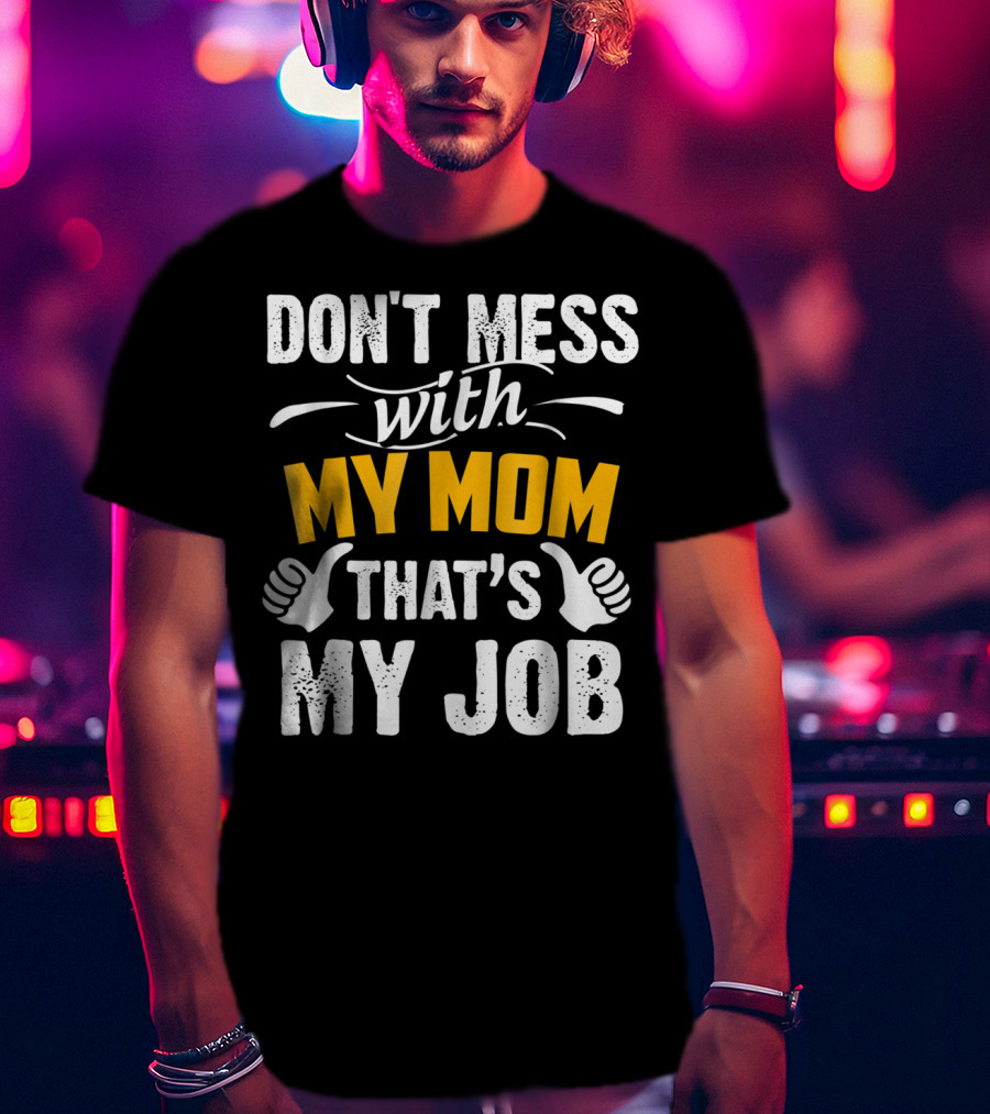 DON'T MESS WITH MY MOM THAT'S MY JOB Thumbs Up T-Shirt