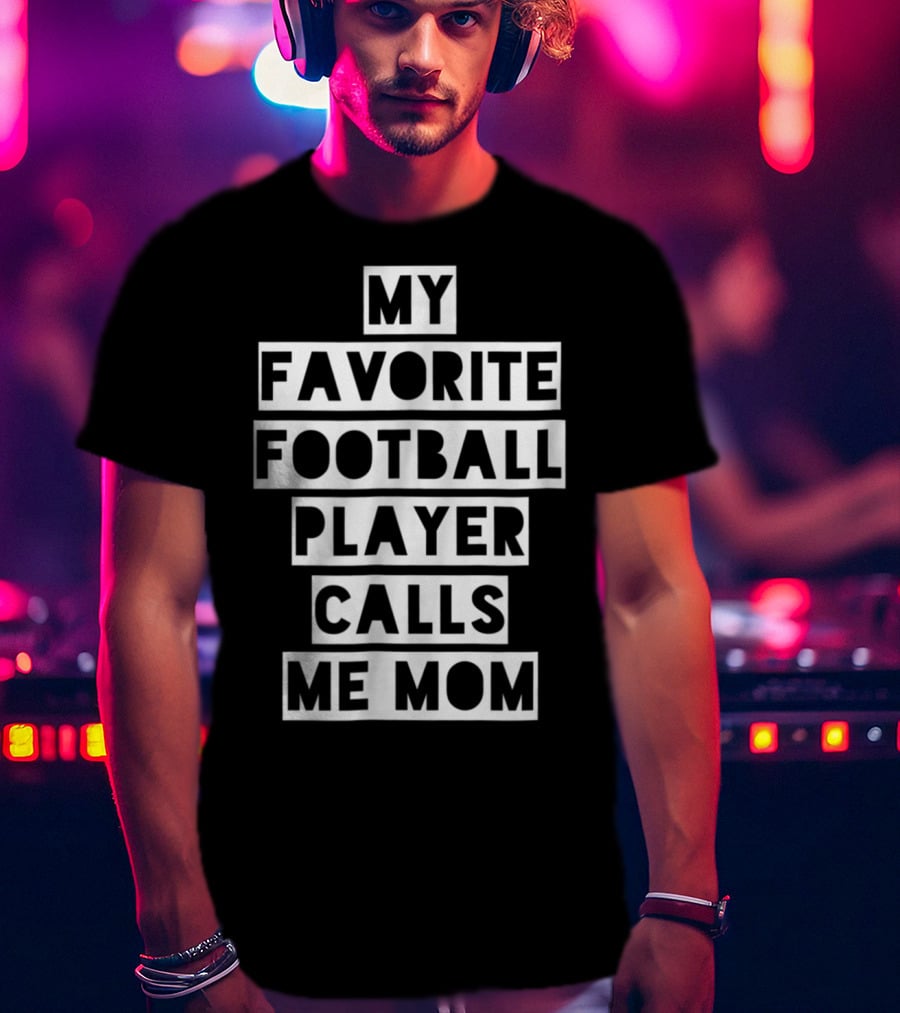My Favorite Football Player Calls Me Mom Mama26 T-Shirt