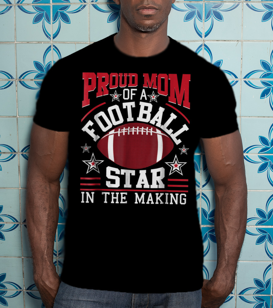 Proud Mom Of A Football Star In The Making With Football And Stars T-Shirt