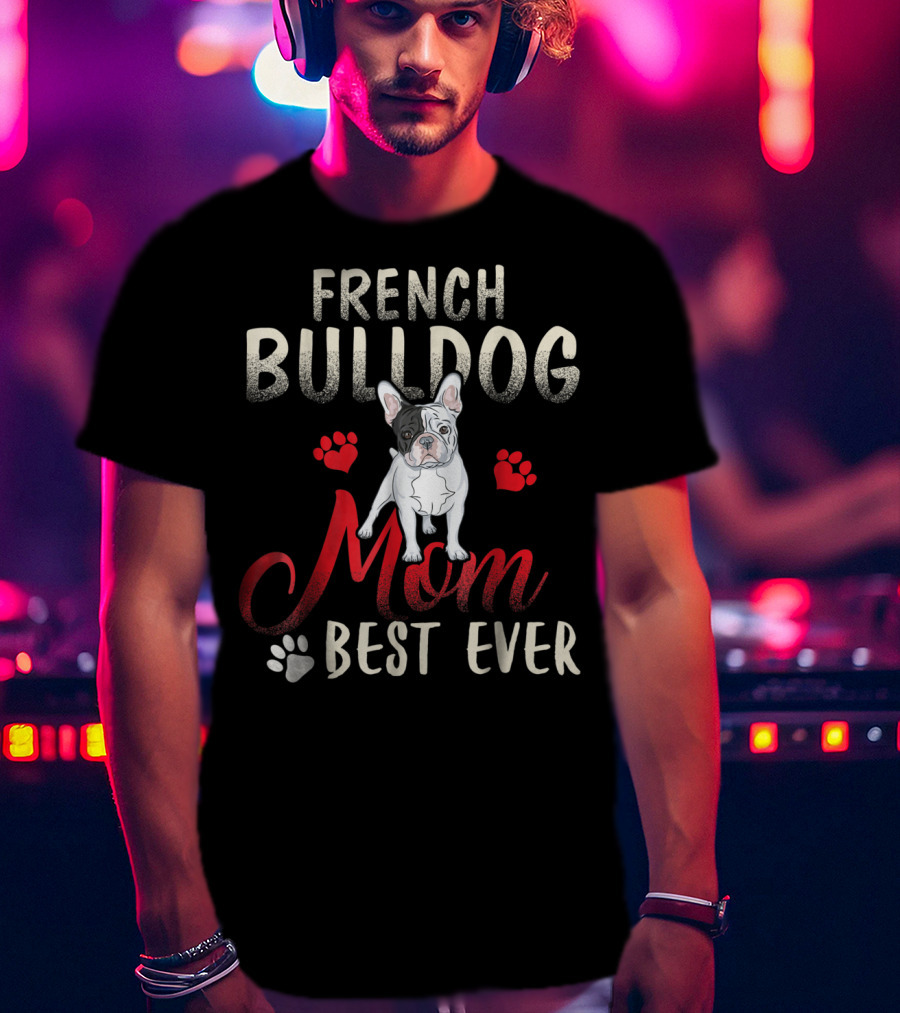 French Bulldog Mom Best Ever French Bulldog T-Shirt