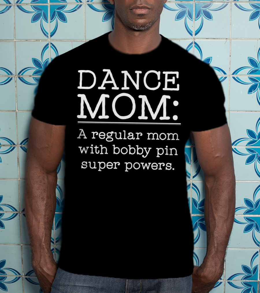 Dance Mom A Regular Mom With Bobby Pin Super Powers T-Shirt