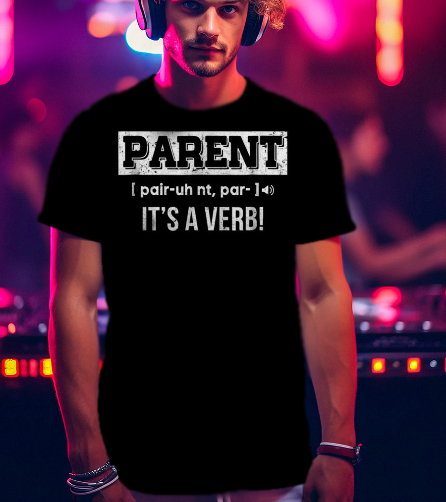 Parent Definition Humor It's A Verb Phrase T-Shirt
