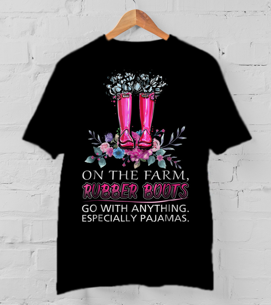 On The Farm Rubber Boots Go With Anything Especially Pajamas T-Shirt