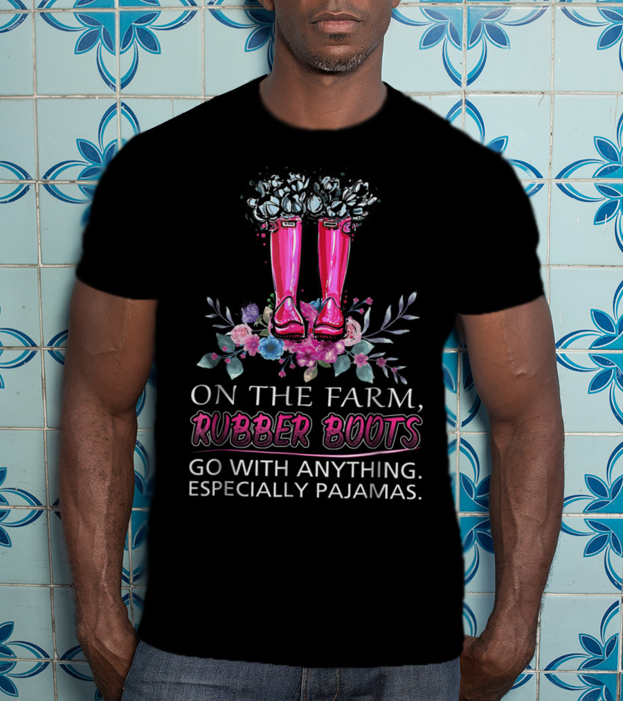 On The Farm Rubber Boots Go With Anything Especially Pajamas T-Shirt