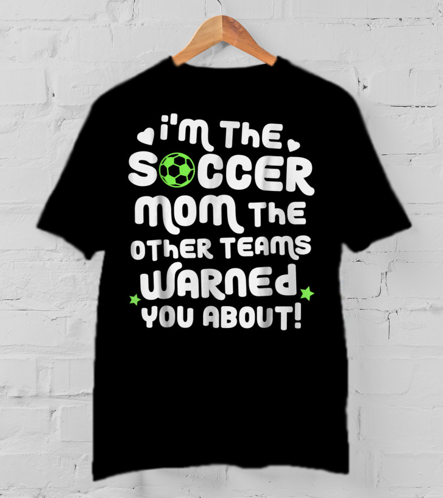 I'm The Soccer Mom The Other Teams Warned You About T-Shirt