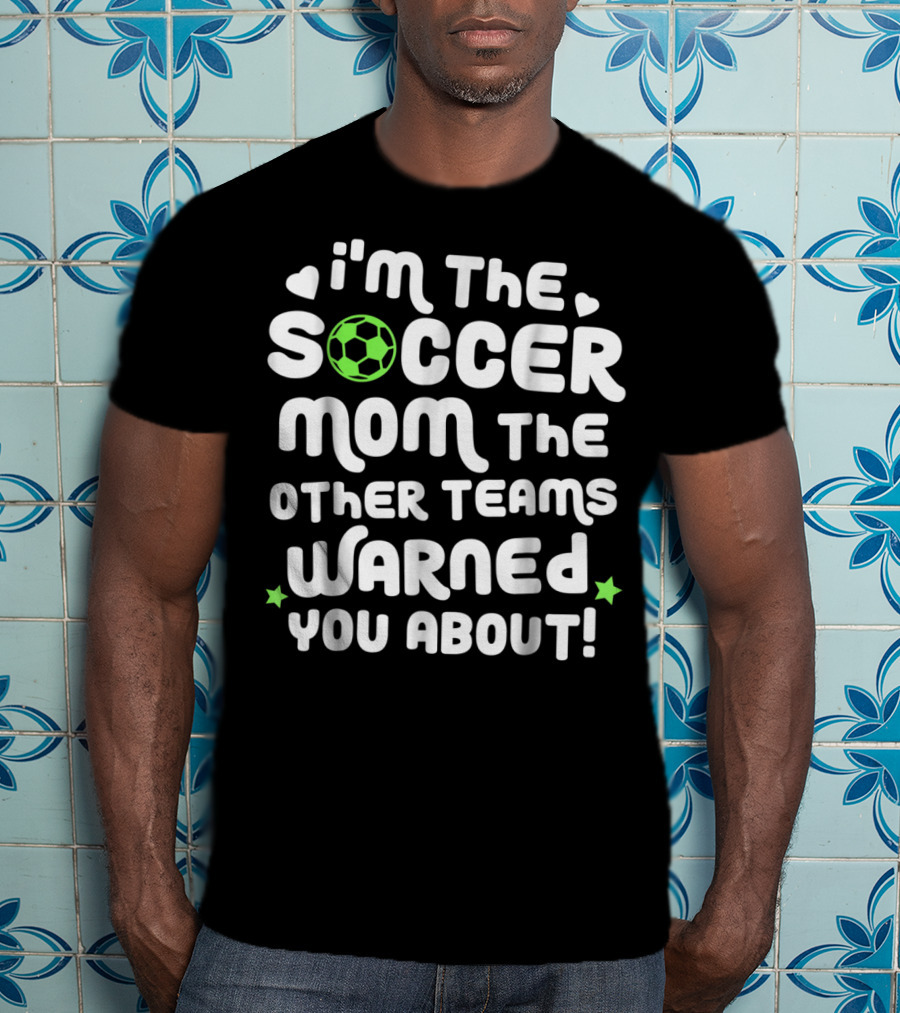 I'm The Soccer Mom The Other Teams Warned You About T-Shirt