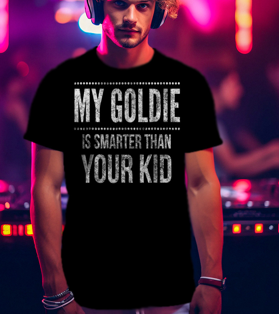 My Goldie Is Smarter Than Your Kid Golden Retriever Funny Dad Men Or Women34 T-Shirt