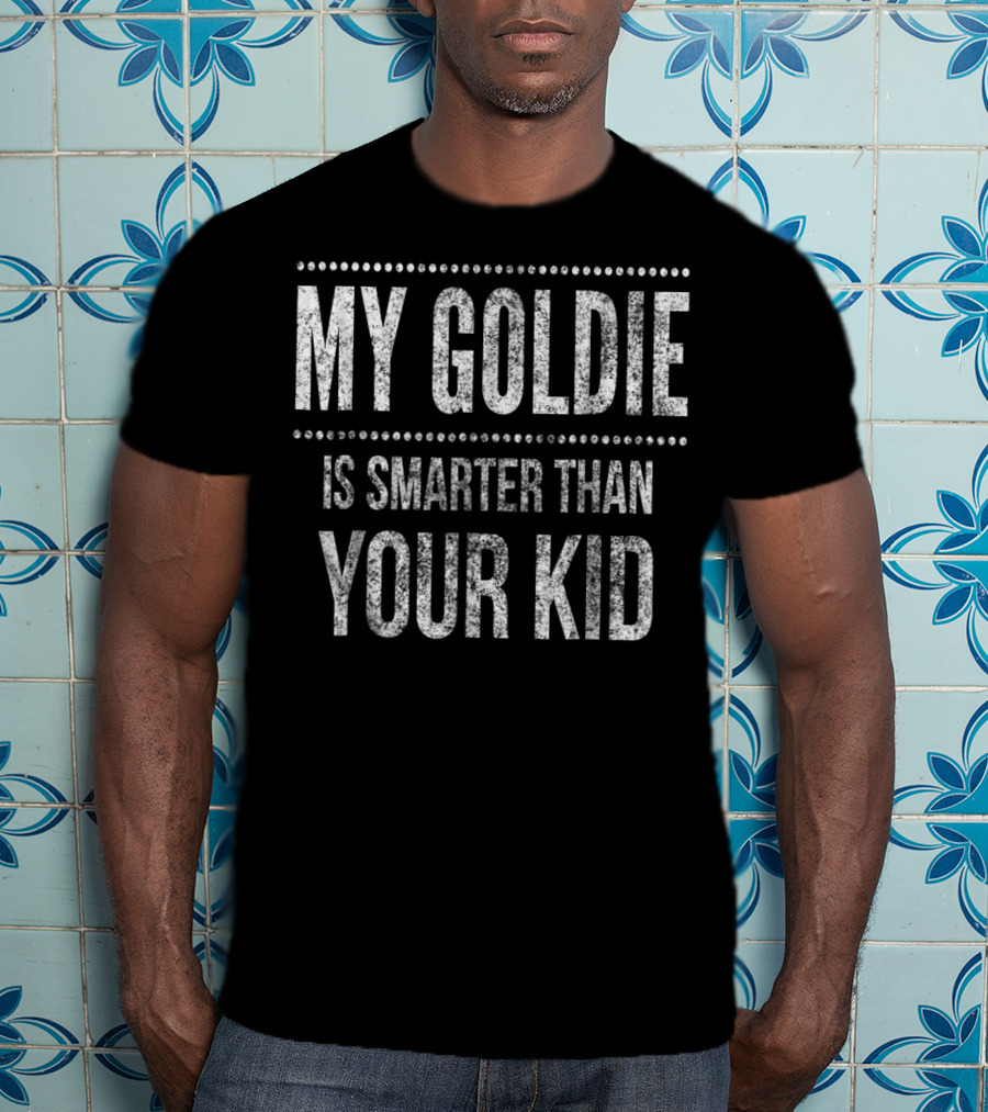My Goldie Is Smarter Than Your Kid Golden Retriever Funny Dad Men Or Women34 T-Shirt