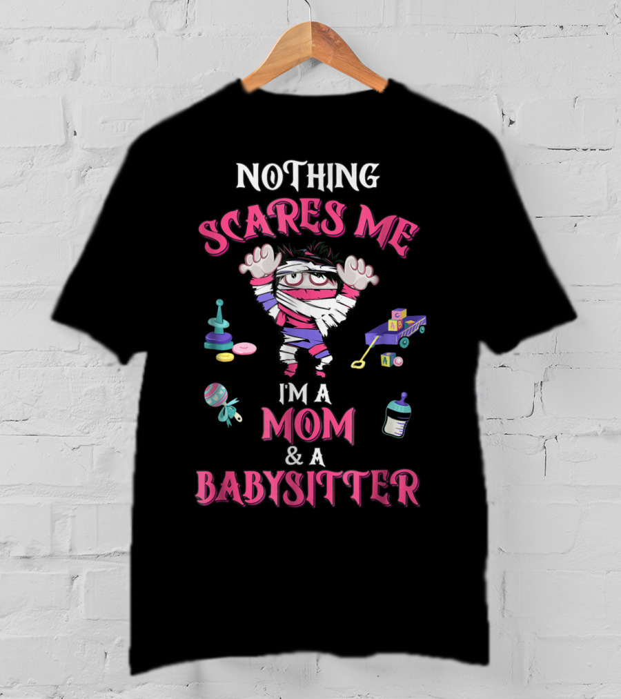 Nothing Scares Me I'm A Mom And A Babysitter T-Shirt