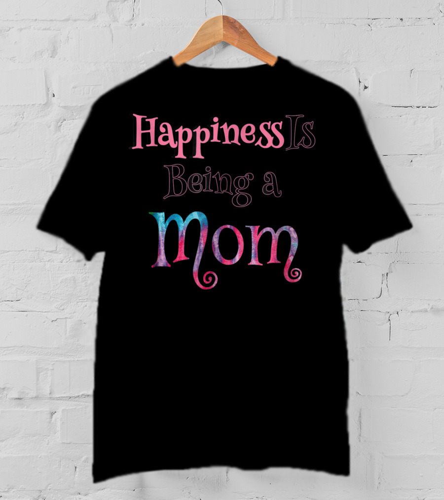 Happiness Is Being A Mom T-Shirt