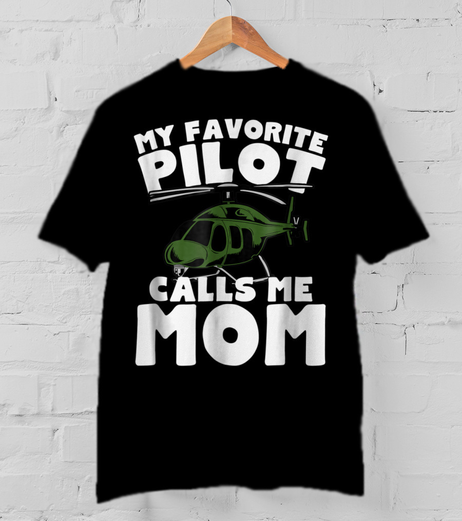 My Favorite Pilot Calls Me Mom Helicopter T-Shirt