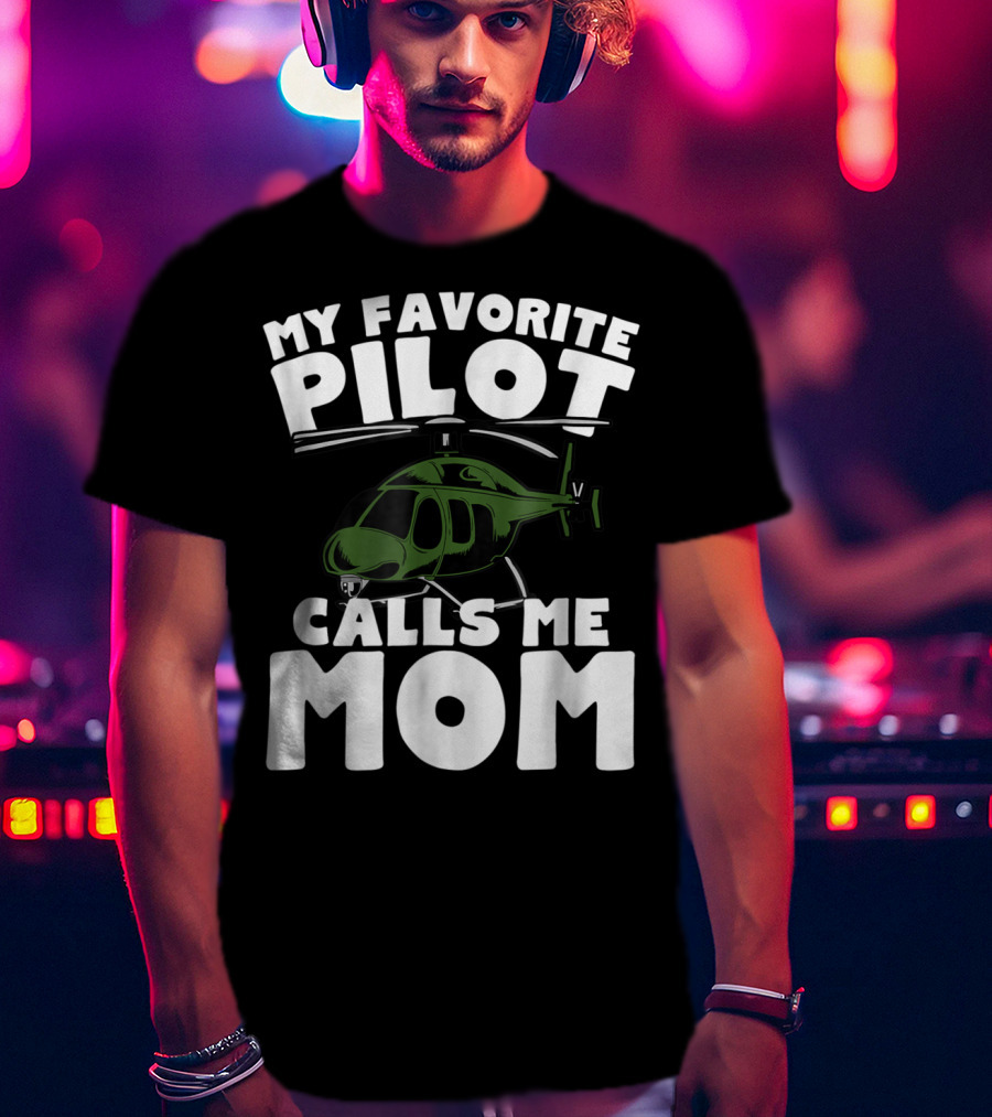 My Favorite Pilot Calls Me Mom Helicopter T-Shirt