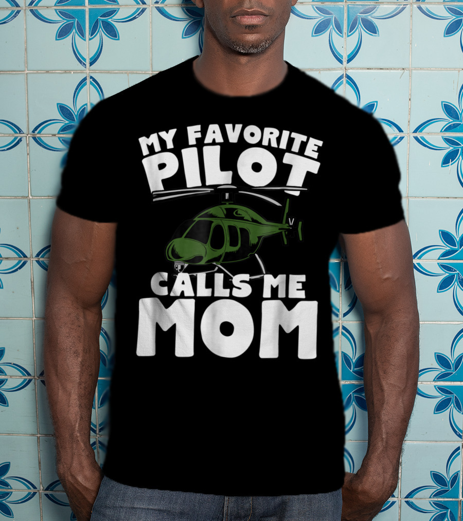 My Favorite Pilot Calls Me Mom Helicopter T-Shirt